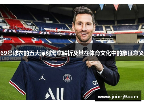 69号球衣的五大深刻寓意解析及其在体育文化中的象征意义