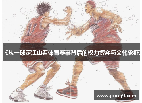 《从一球定江山看体育赛事背后的权力博弈与文化象征》