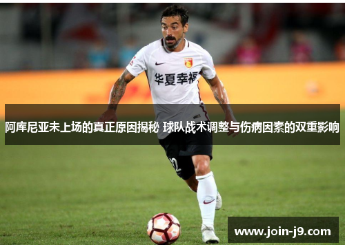 阿库尼亚未上场的真正原因揭秘 球队战术调整与伤病因素的双重影响