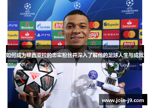 如何成为穆西亚拉的忠实粉丝并深入了解他的足球人生与成就