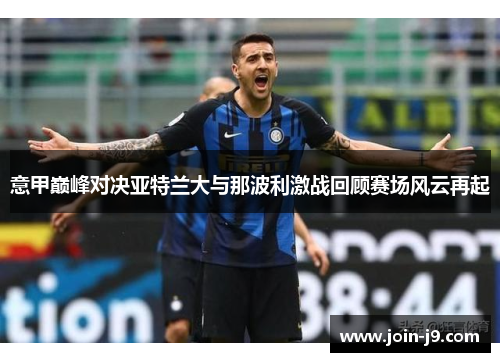 意甲巅峰对决亚特兰大与那波利激战回顾赛场风云再起