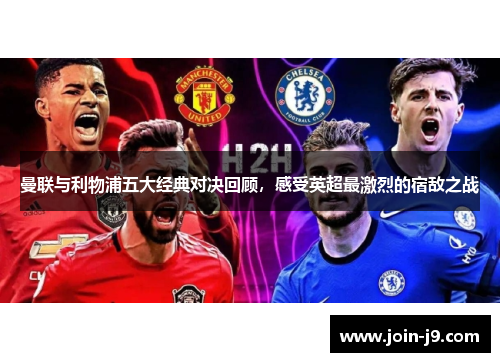 曼联与利物浦五大经典对决回顾,感受英超最激烈的宿敌之战 曼联与利物浦五大经典对决回顾,感受英超最激烈的宿敌之战