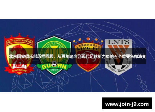 北京国安俱乐部历程回顾:从百年老店到现代足球新力量的五个重要名称演变 北京国安俱乐部历程回顾:从百年老店到现代足球新力量的五个重要名称演变