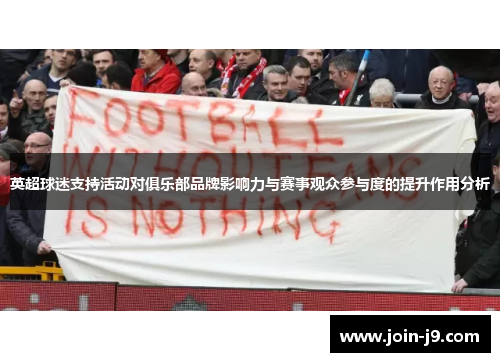英超球迷支持活动对俱乐部品牌影响力与赛事观众参与度的提升作用分析