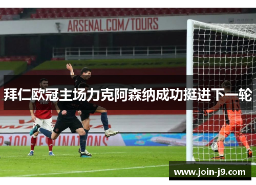 拜仁欧冠主场力克阿森纳成功挺进下一轮 拜仁欧冠主场力克阿森纳成功挺进下一轮