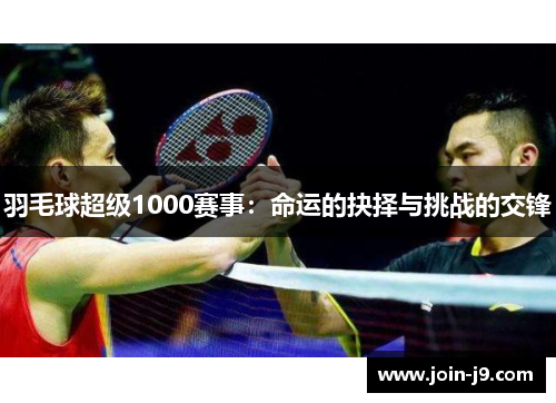 羽毛球超级1000赛事：命运的抉择与挑战的交锋