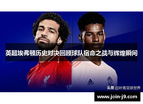 英超埃弗顿历史对决回顾球队宿命之战与辉煌瞬间