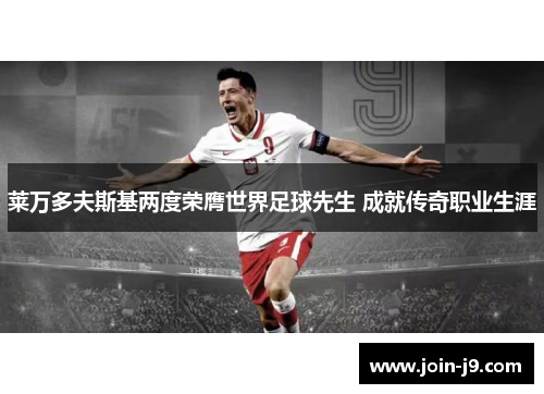 莱万多夫斯基两度荣膺世界足球先生 成就传奇职业生涯