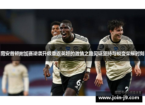 南安普顿附加赛逆袭升级重返英超的激情之路见证坚持与蜕变荣耀时刻